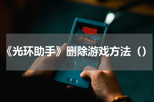 《光环助手》删除游戏方法（）