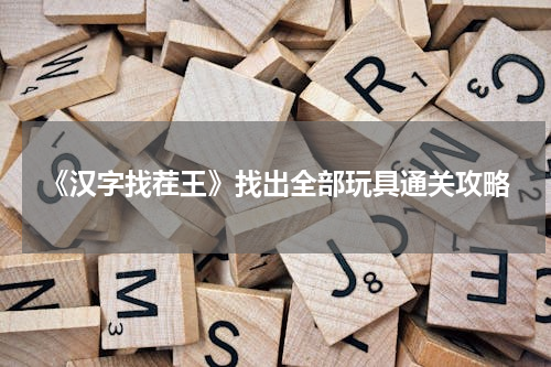 《汉字找茬王》找出全部玩具通关攻略