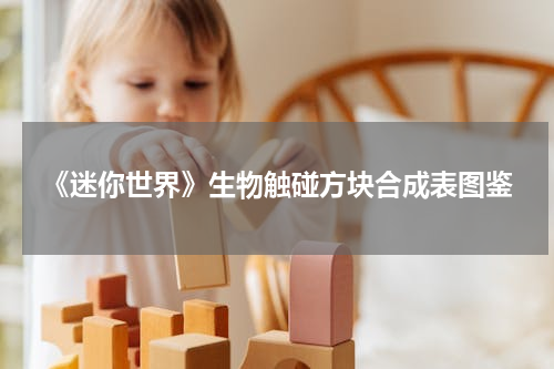 《迷你世界》生物触碰方块合成表图鉴