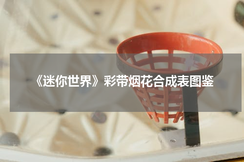 《迷你世界》彩带烟花合成表图鉴