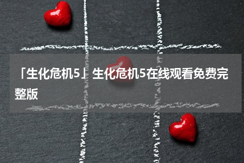 「生化危机5」生化危机5在线观看免费完整版