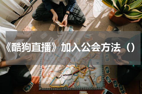 《酷狗直播》加入公会方法（）