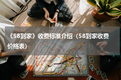 《58到家》收费标准介绍（58到家收费价格表）