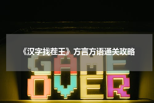 《汉字找茬王》方言方语通关攻略