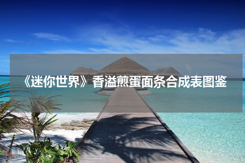 《迷你世界》香溢煎蛋面条合成表图鉴