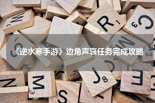 《逆水寒手游》边角声哀任务完成攻略