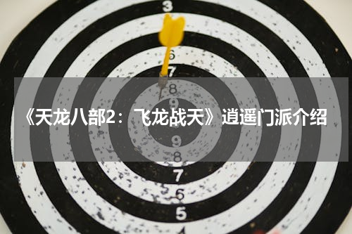《天龙八部2：飞龙战天》逍遥门派介绍