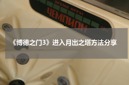 《博德之门3》进入月出之塔方法分享