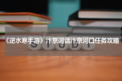 《逆水寒手游》汴京词话汴京河口任务攻略