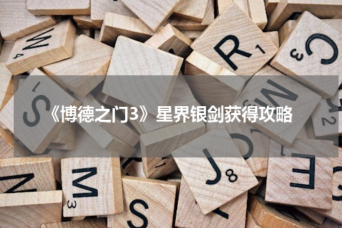《博德之门3》星界银剑获得攻略