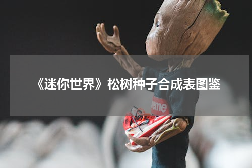 《迷你世界》松树种子合成表图鉴