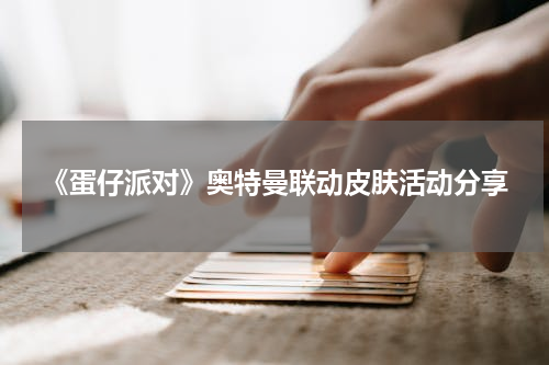 《蛋仔派对》奥特曼联动皮肤活动分享