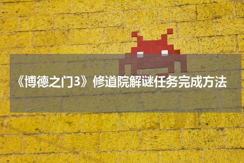 《博德之门3》修道院解谜任务完成方法