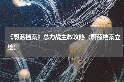 《蔚蓝档案》总力战主教攻略（蔚蓝档案立绘）