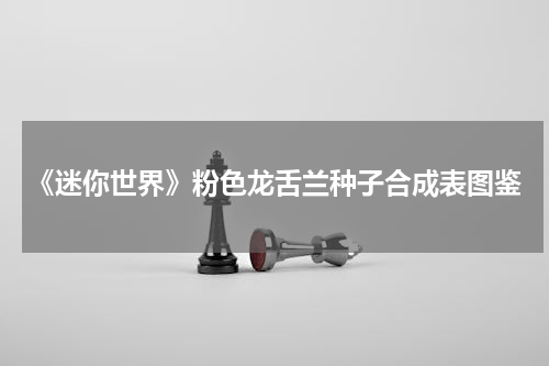 《迷你世界》粉色龙舌兰种子合成表图鉴