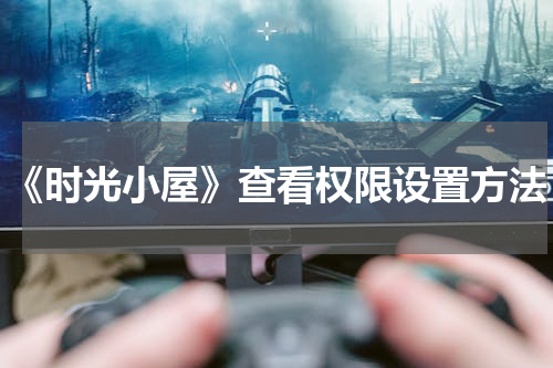 《时光小屋》查看权限设置方法
