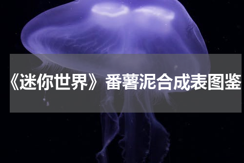 《迷你世界》番薯泥合成表图鉴