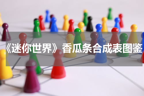《迷你世界》香瓜条合成表图鉴