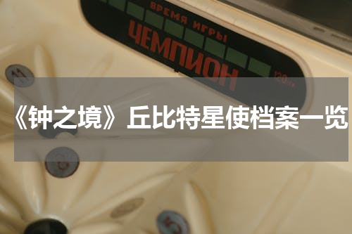 《钟之境》丘比特星使档案一览