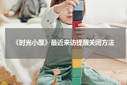《时光小屋》最近来访提醒关闭方法