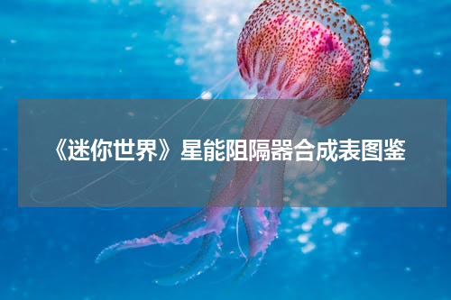 《迷你世界》星能阻隔器合成表图鉴