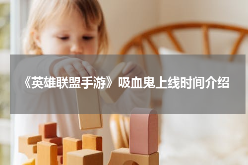 《英雄联盟手游》吸血鬼上线时间介绍