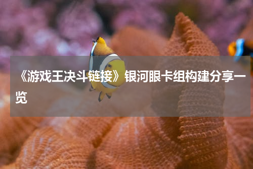 《游戏王决斗链接》银河眼卡组构建分享一览