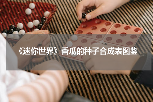 《迷你世界》香瓜的种子合成表图鉴