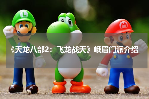 《天龙八部2：飞龙战天》峨眉门派介绍