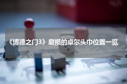 《博德之门3》磨损的卓尔头巾位置一览