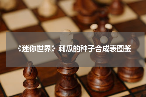 《迷你世界》刺瓜的种子合成表图鉴