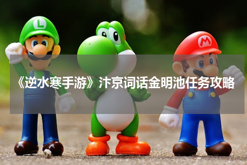 《逆水寒手游》汴京词话金明池任务攻略