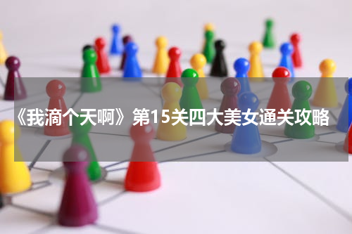 《我滴个天啊》第15关四大美女通关攻略