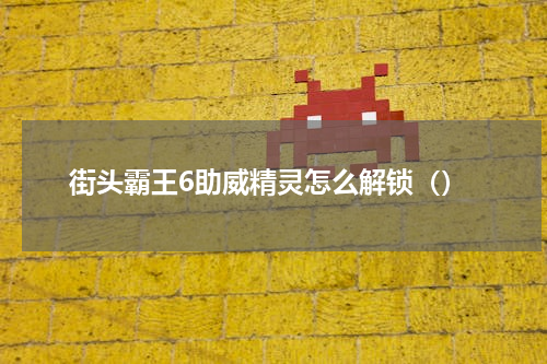 街头霸王6助威精灵怎么解锁（）