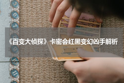 《百变大侦探》卡密会红黑变幻凶手解析
