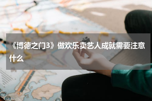 《博德之门3》做欢乐卖艺人成就需要注意什么