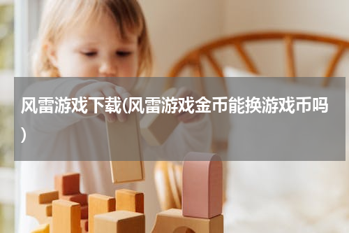 风雷游戏下载(风雷游戏金币能换游戏币吗)