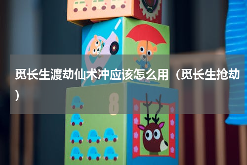 觅长生渡劫仙术冲应该怎么用（觅长生抢劫）