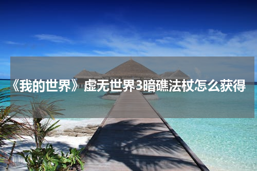 《我的世界》虚无世界3暗礁法杖怎么获得