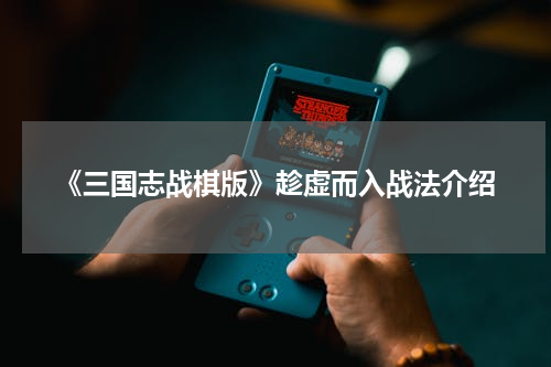 《三国志战棋版》趁虚而入战法介绍