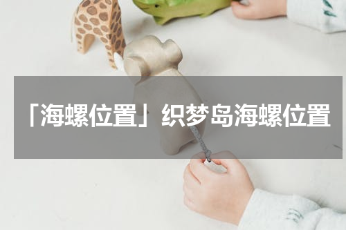 「海螺位置」织梦岛海螺位置