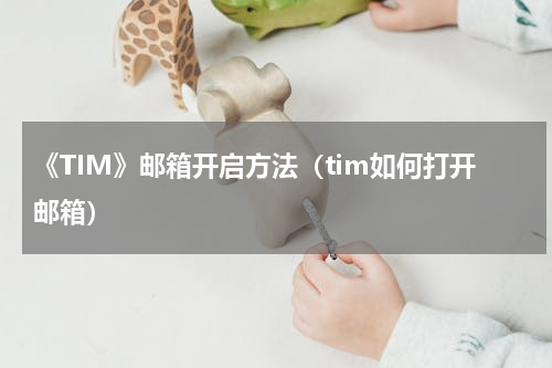 《TIM》邮箱开启方法（tim如何打开邮箱）