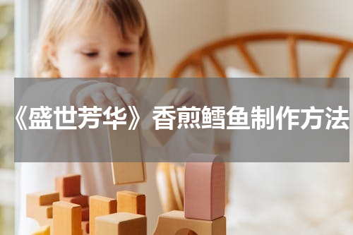 《盛世芳华》香煎鳕鱼制作方法