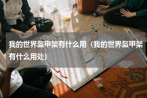 我的世界盔甲架有什么用（我的世界盔甲架有什么用处）