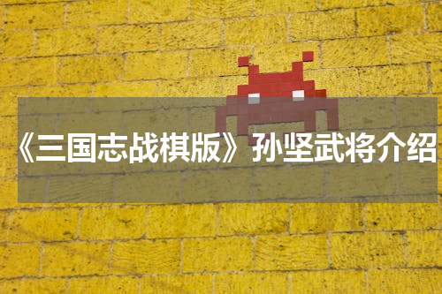 《三国志战棋版》孙坚武将介绍