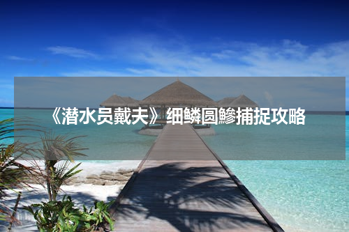 《潜水员戴夫》细鳞圆鰺捕捉攻略