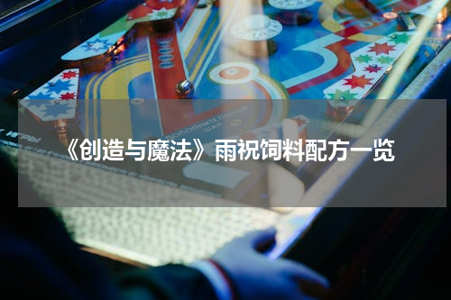 《创造与魔法》雨祝饲料配方一览