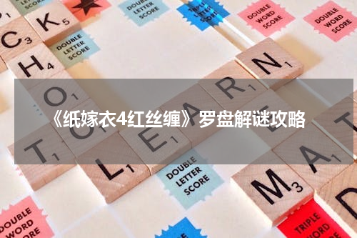《纸嫁衣4红丝缠》罗盘解谜攻略