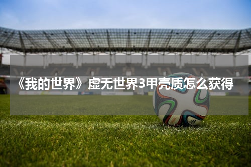 《我的世界》虚无世界3甲壳质怎么获得