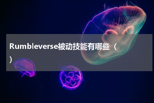 Rumbleverse被动技能有哪些（）